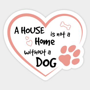 A house is not a home without a dog. Sticker